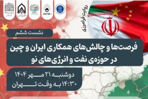 فرصت ها و چالش های حوزه نفت و انرژی نو ایران و چین